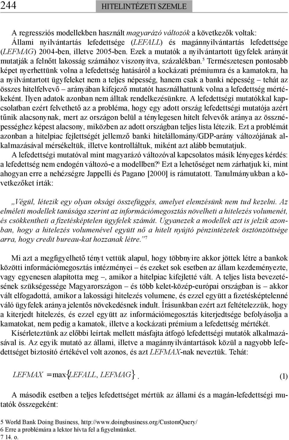 5 Természetesen pontosabb képet nyerhettünk volna a lefedettség hatásáról a kockázati prémiumra és a kamatokra, ha a nyilvántartott ügyfeleket nem a teljes népesség, hanem csak a banki népesség tehát