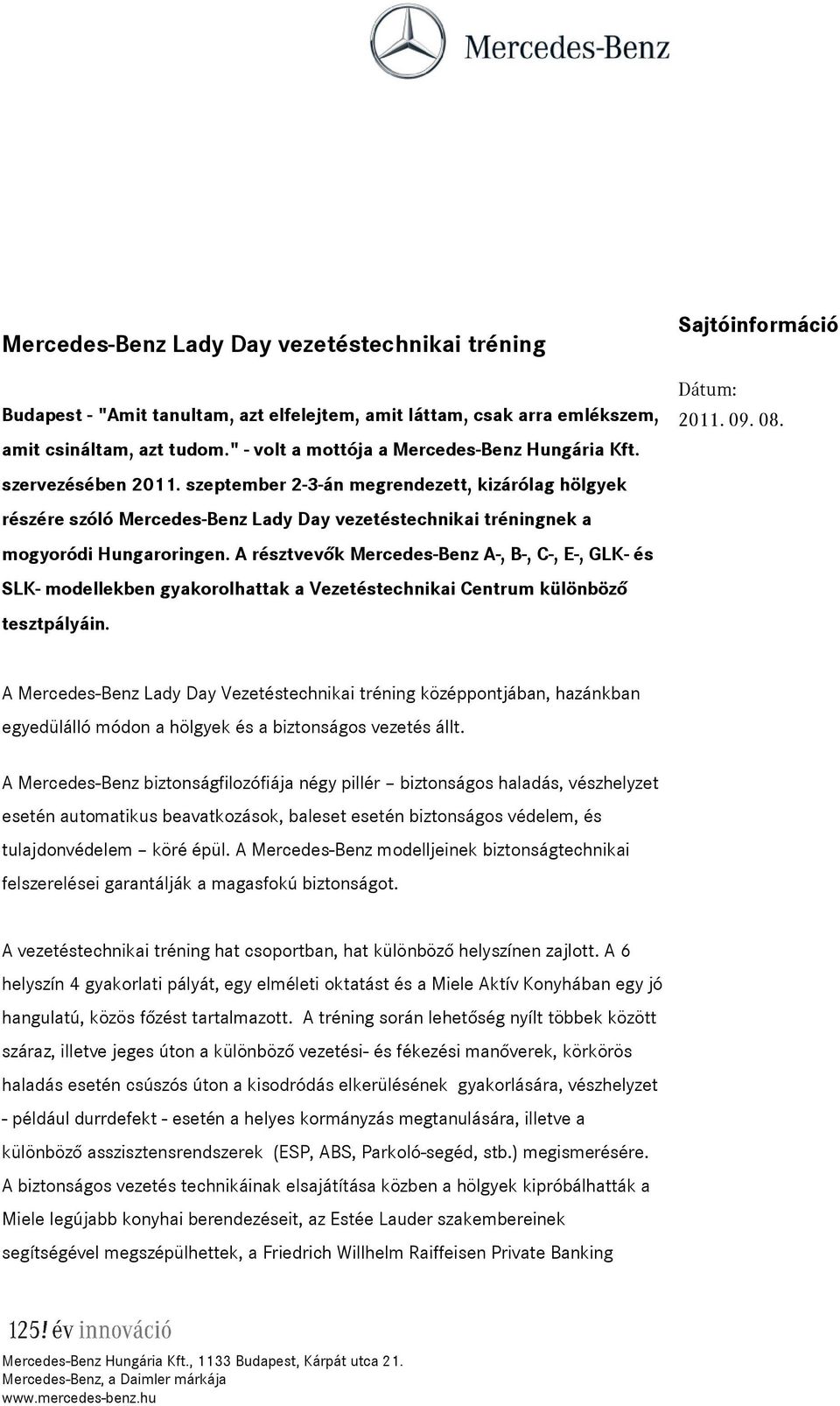 A résztvevők Mercedes-Benz A-, B-, C-, E-, GLK- és SLK- modellekben gyakorolhattak a Vezetéstechnikai Centrum különböző tesztpályáin. Sajtóinformáció Dátum: 2011. 09. 08.