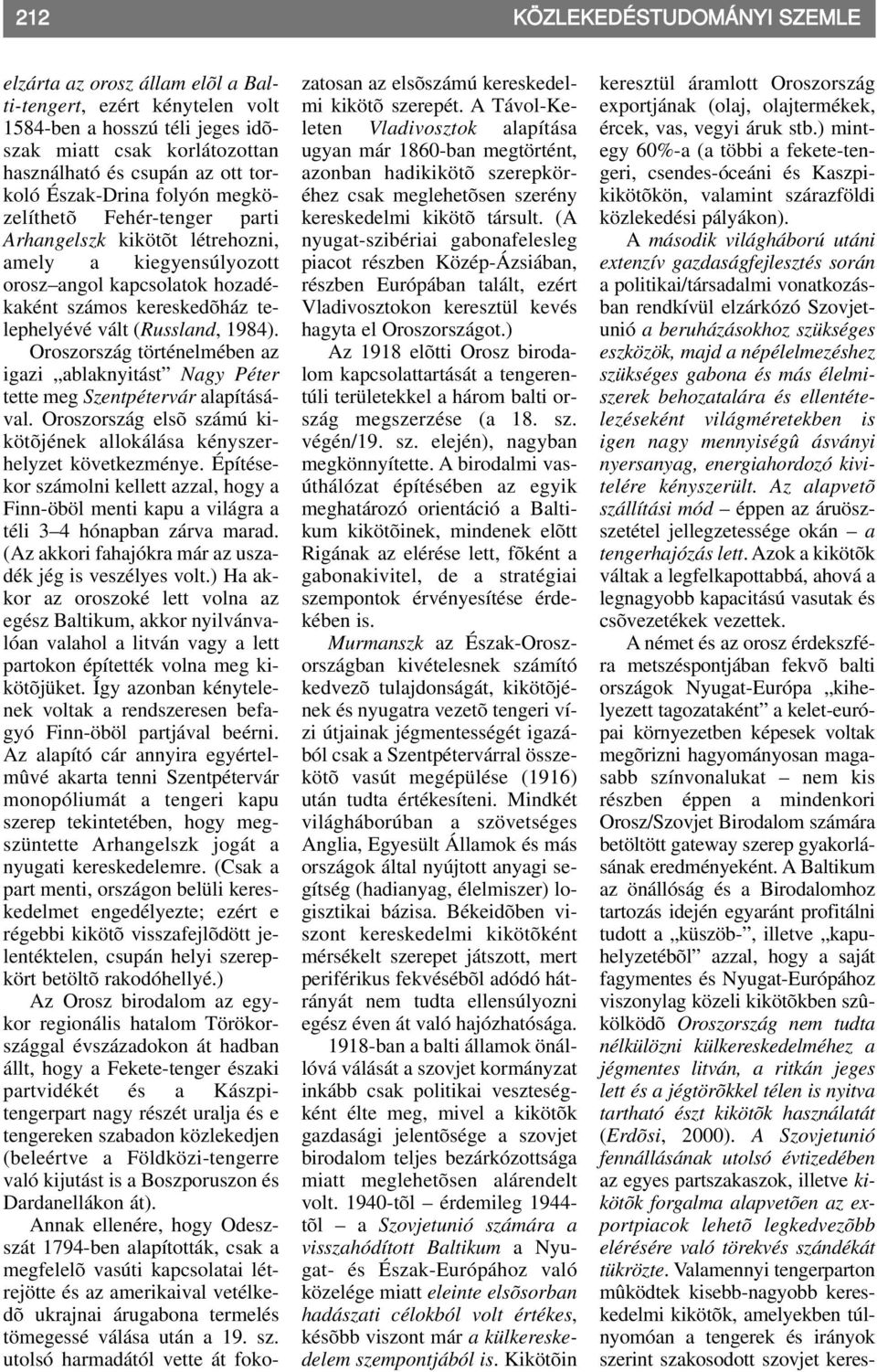 1984). Oroszország történelmében az igazi ablaknyitást Nagy Péter tette meg Szentpétervár alapításával. Oroszország elsõ számú kikötõjének allokálása kényszerhelyzet következménye.