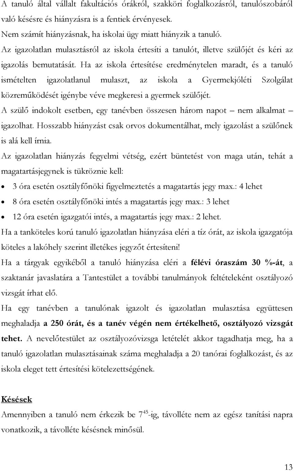 Ha az iskola értesítése eredménytelen maradt, és a tanuló ismételten igazolatlanul mulaszt, az iskola a Gyermekjóléti Szolgálat közreműködését igénybe véve megkeresi a gyermek szülőjét.