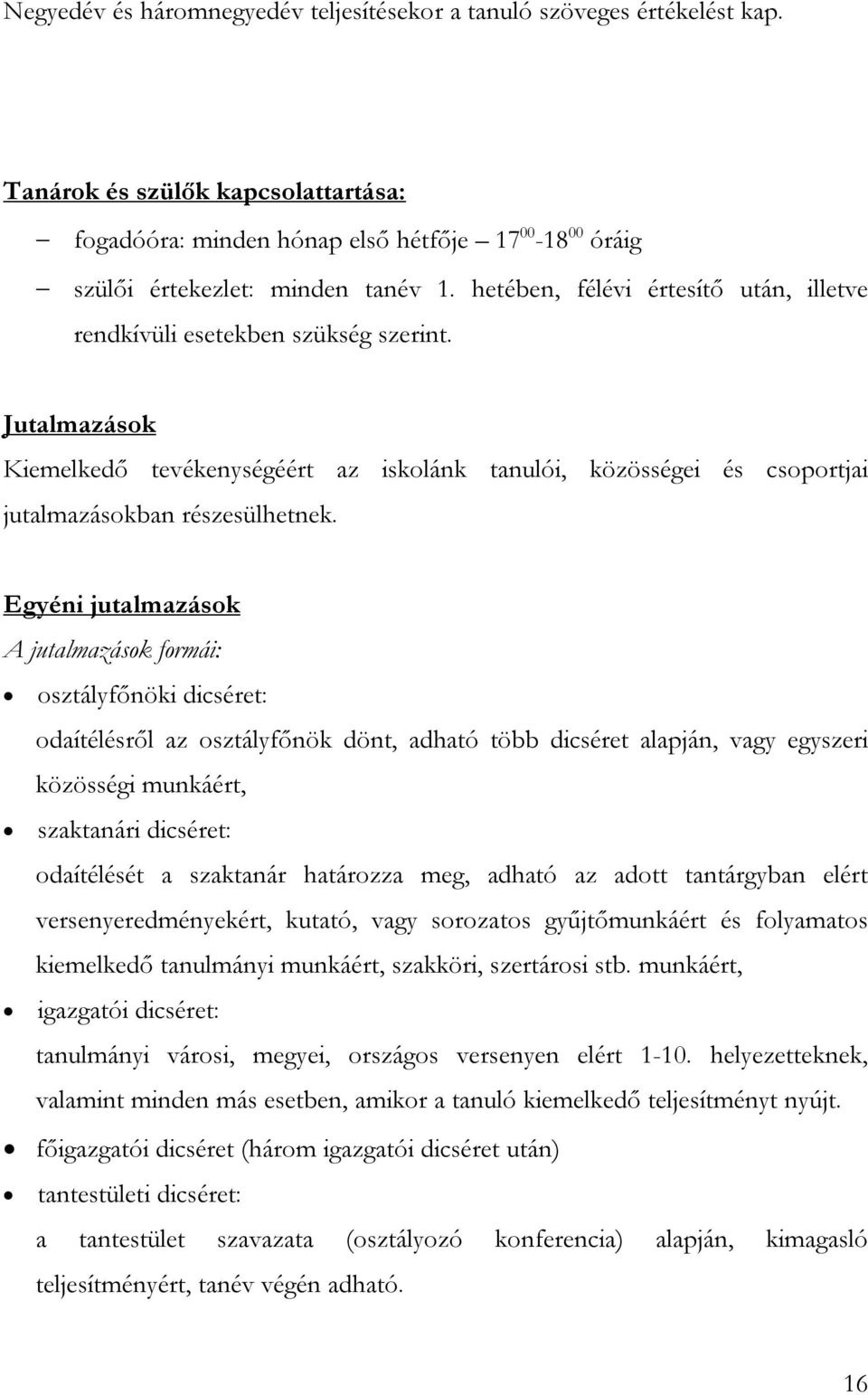 Egyéni jutalmazások A jutalmazások formái: osztályfőnöki dicséret: odaítélésről az osztályfőnök dönt, adható több dicséret alapján, vagy egyszeri közösségi munkáért, szaktanári dicséret: odaítélését