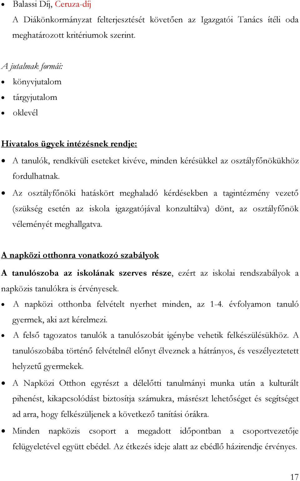 Az osztályfőnöki hatáskört meghaladó kérdésekben a tagintézmény vezető (szükség esetén az iskola igazgatójával konzultálva) dönt, az osztályfőnök véleményét meghallgatva.