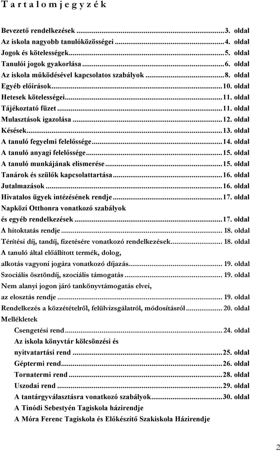 .. 13. oldal A tanuló fegyelmi felelőssége... 14. oldal A tanuló anyagi felelőssége... 15. oldal A tanuló munkájának elismerése... 15. oldal Tanárok és szülők kapcsolattartása... 16.