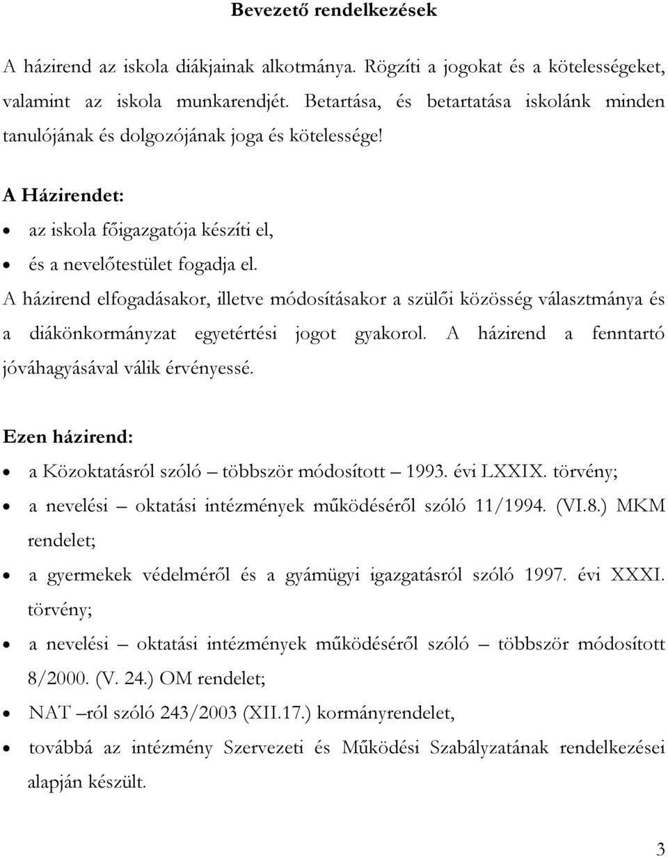 A házirend elfogadásakor, illetve módosításakor a szülői közösség választmánya és a diákönkormányzat egyetértési jogot gyakorol. A házirend a fenntartó jóváhagyásával válik érvényessé.