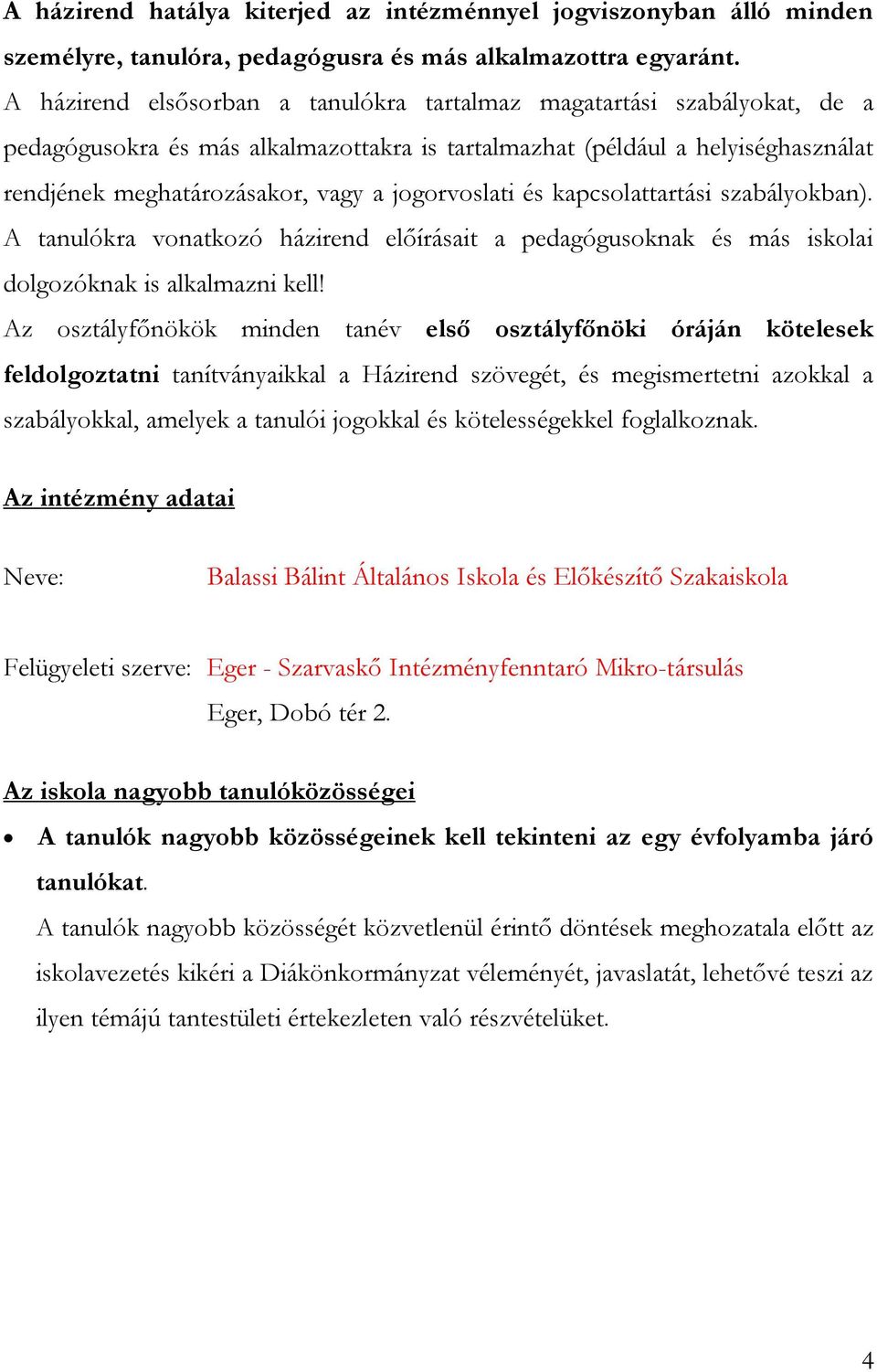 jogorvoslati és kapcsolattartási szabályokban). A tanulókra vonatkozó házirend előírásait a pedagógusoknak és más iskolai dolgozóknak is alkalmazni kell!