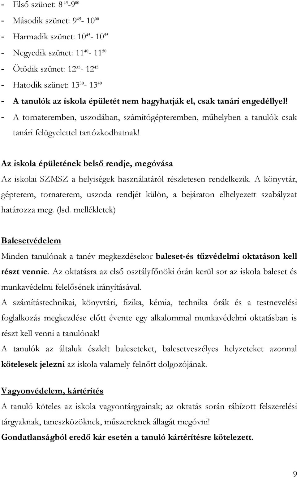 Az iskola épületének belső rendje, megóvása Az iskolai SZMSZ a helyiségek használatáról részletesen rendelkezik.