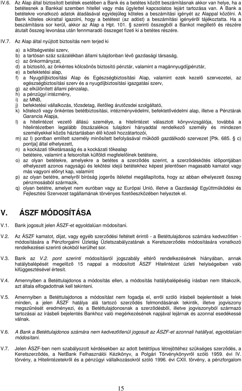 A Bank köteles okirattal igazolni, hogy a betétest (az adóst) a beszámítási igényéről tájékoztatta. Ha a beszámításra sor kerül, akkor az Alap a Hpt. 101.