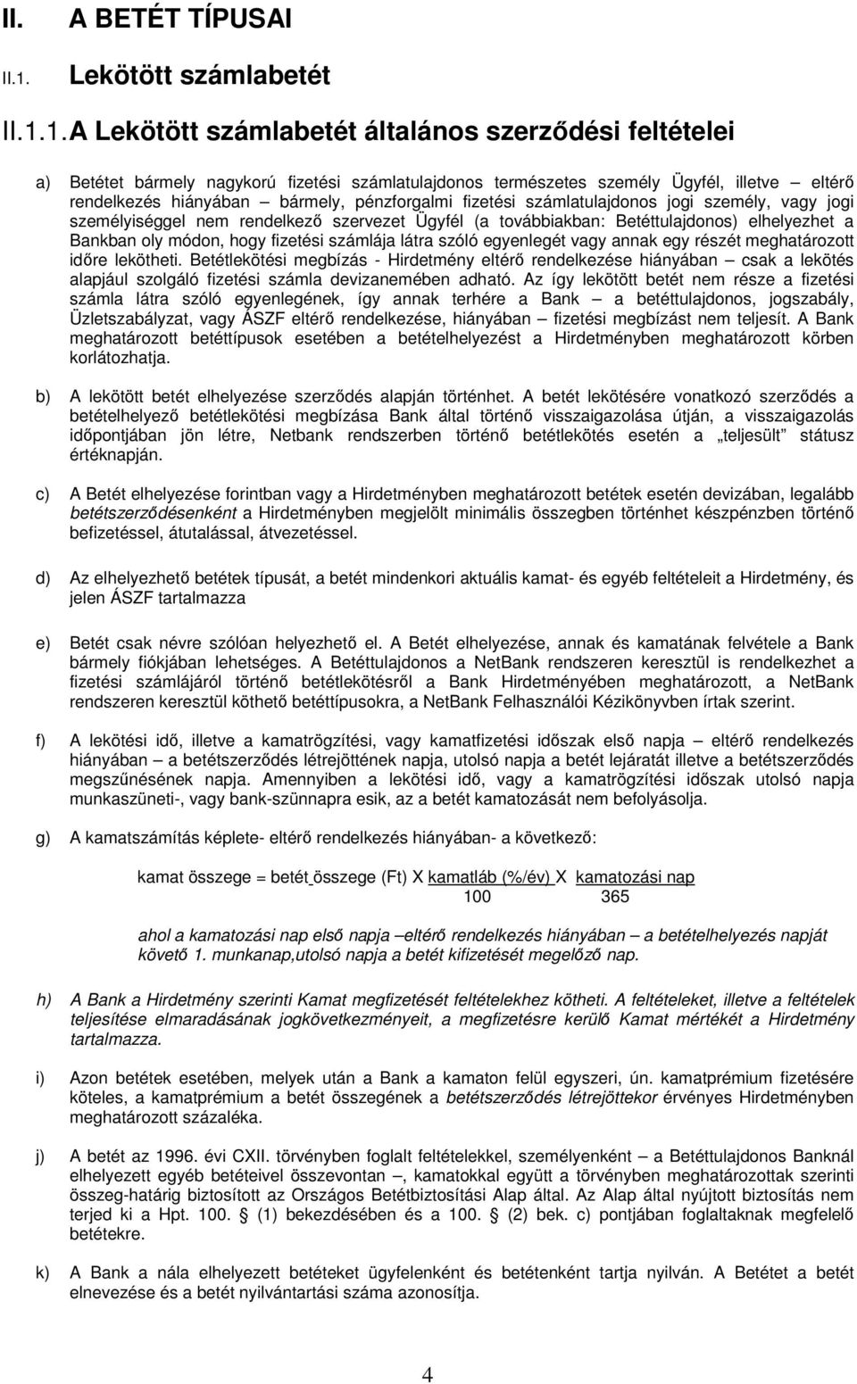 1. A Lekötött számlabetét általános szerződési feltételei a) Betétet bármely nagykorú fizetési számlatulajdonos természetes személy Ügyfél, illetve eltérő rendelkezés hiányában bármely, pénzforgalmi