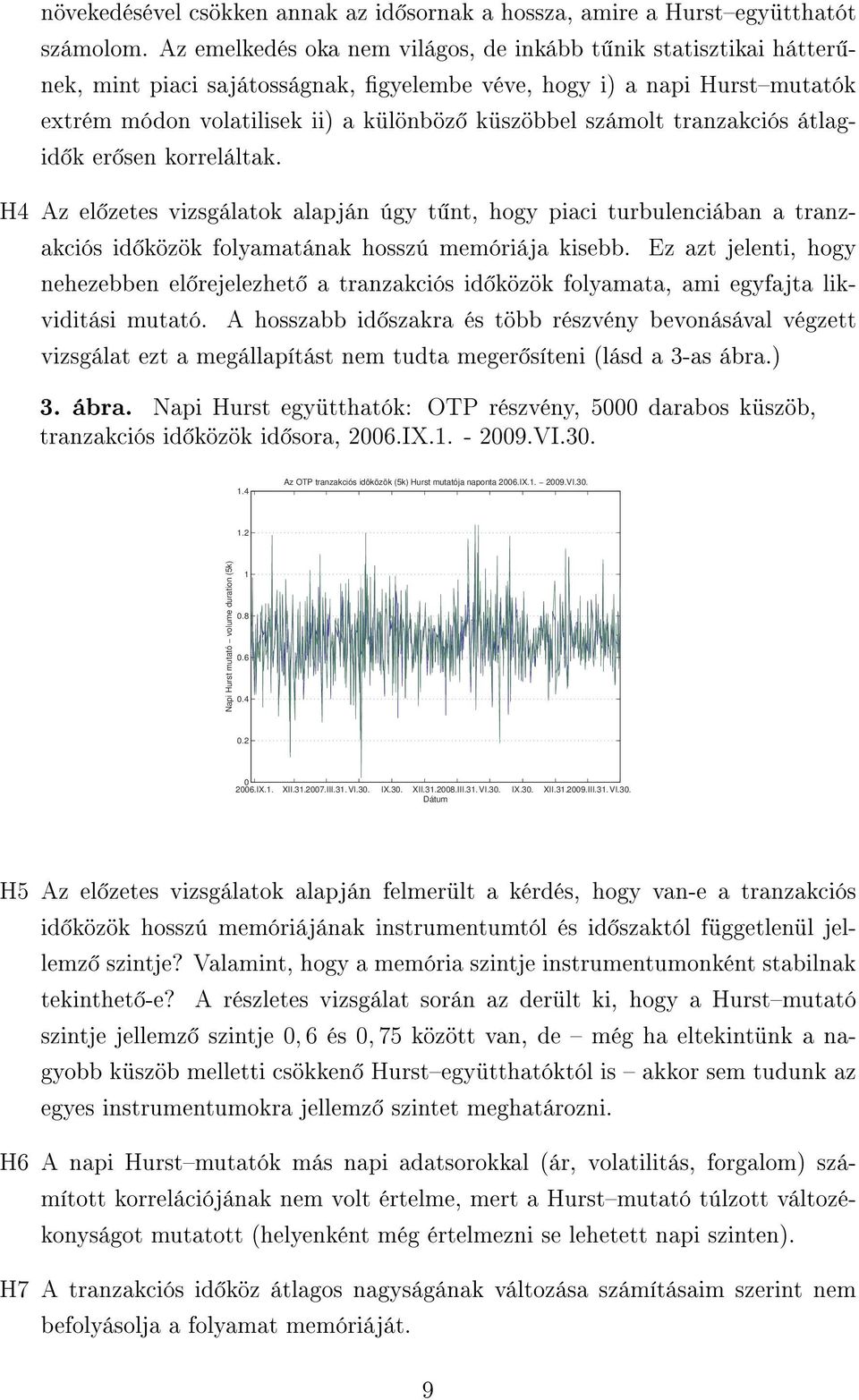 tranzakciós átlagid k er sen korreláltak. H4 Az el zetes vizsgálatok alapján úgy t nt, hogy piaci turbulenciában a tranzakciós id közök folyamatának hosszú memóriája kisebb.