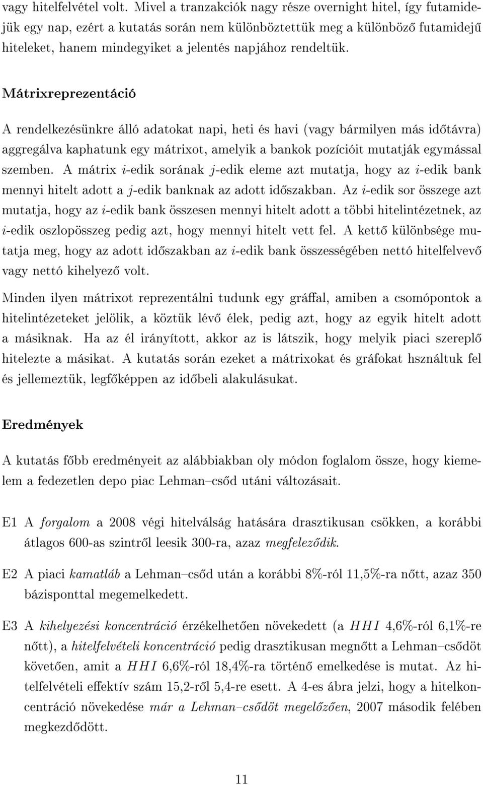 Mátrixreprezentáció A rendelkezésünkre álló adatokat napi, heti és havi (vagy bármilyen más id távra) aggregálva kaphatunk egy mátrixot, amelyik a bankok pozícióit mutatják egymással szemben.