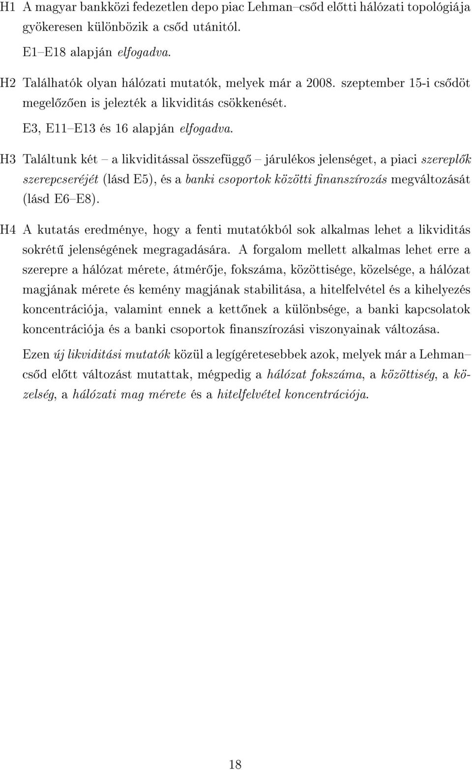 H3 Találtunk két a likviditással összefügg járulékos jelenséget, a piaci szerepl k szerepcseréjét (lásd E5), és a banki csoportok közötti nanszírozás megváltozását (lásd E6E8).