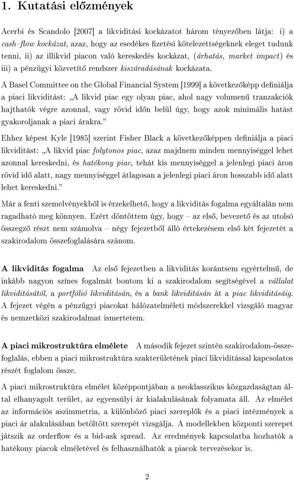 A Basel Committee on the Global Financial System [1999] a következ képp deniálja a piaci likviditást: A likvid piac egy olyan piac, ahol nagy volumen tranzakciók hajthatók végre azonnal, vagy rövid