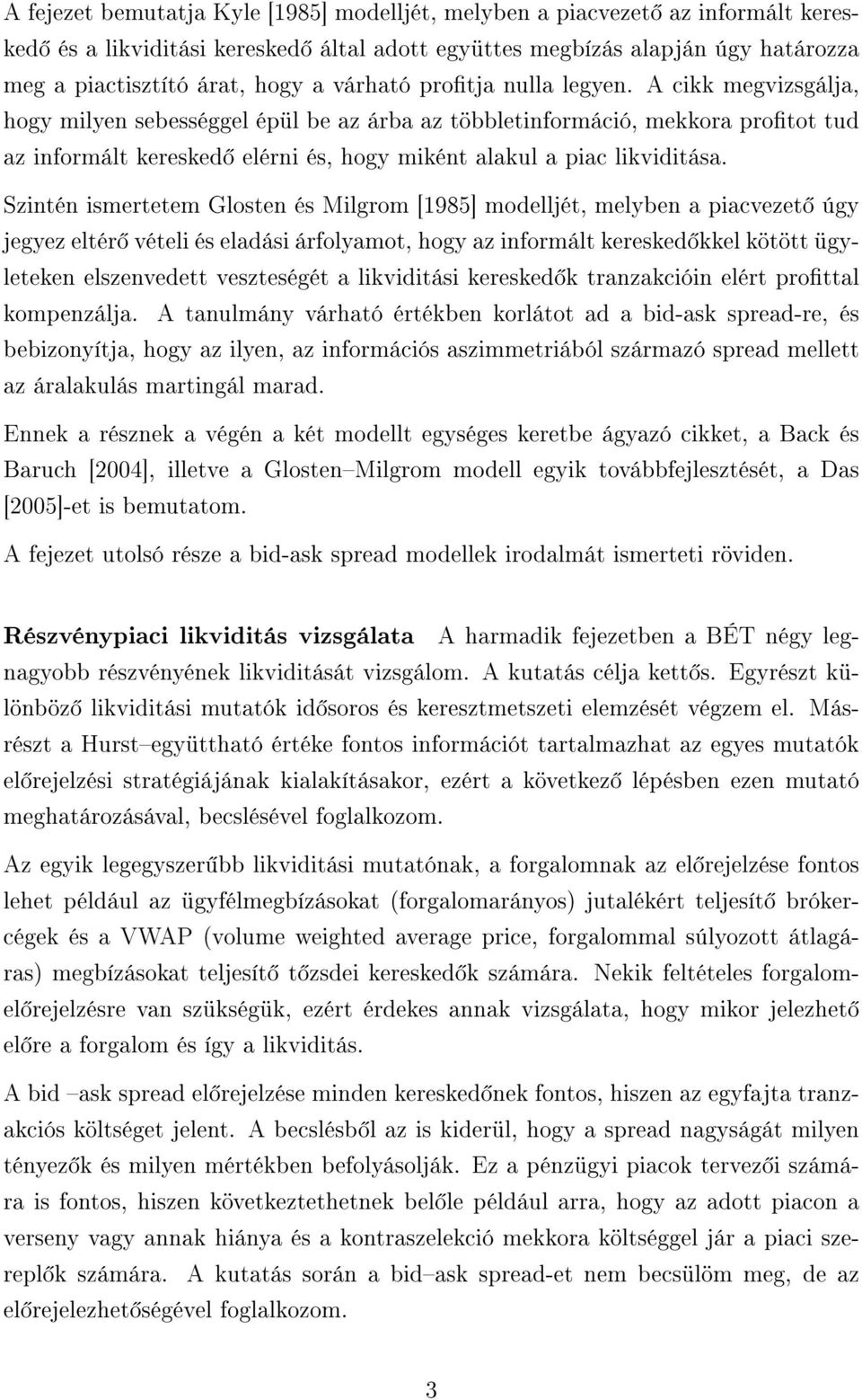 A cikk megvizsgálja, hogy milyen sebességgel épül be az árba az többletinformáció, mekkora protot tud az informált keresked elérni és, hogy miként alakul a piac likviditása.