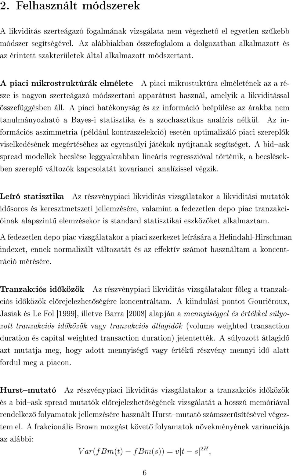 A piaci mikrostruktúrák elmélete A piaci mikrostuktúra elméletének az a része is nagyon szerteágazó módszertani apparátust használ, amelyik a likviditással összefüggésben áll.