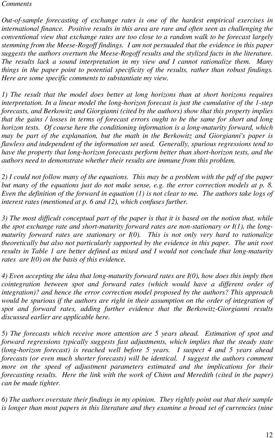 findings. I am not persuaded that the evidence in this paper suggests the authors overturn the Meese-Rogoff results and the stylized facts in the literature.