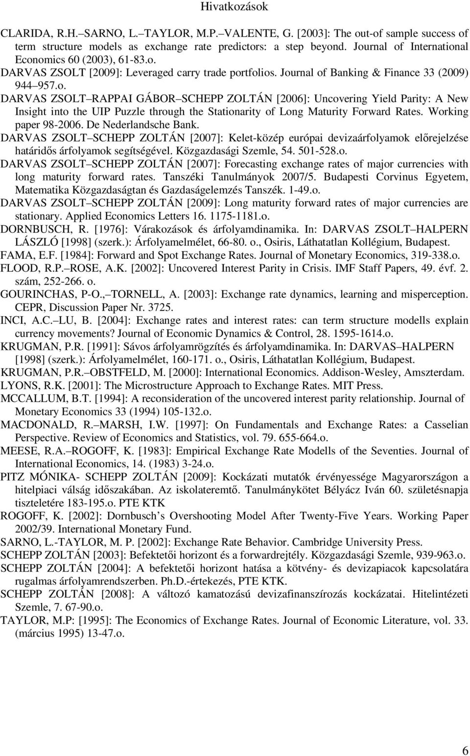 Working paper 98-2006. De Nederlandsche Bank. DARVAS ZSOLT SCHEPP ZOLTÁN [2007]: Kelet-közép európai devizaárfolyamok elırejelzése határidıs árfolyamok segítségével. Közgazdasági Szemle, 54. 501-528.