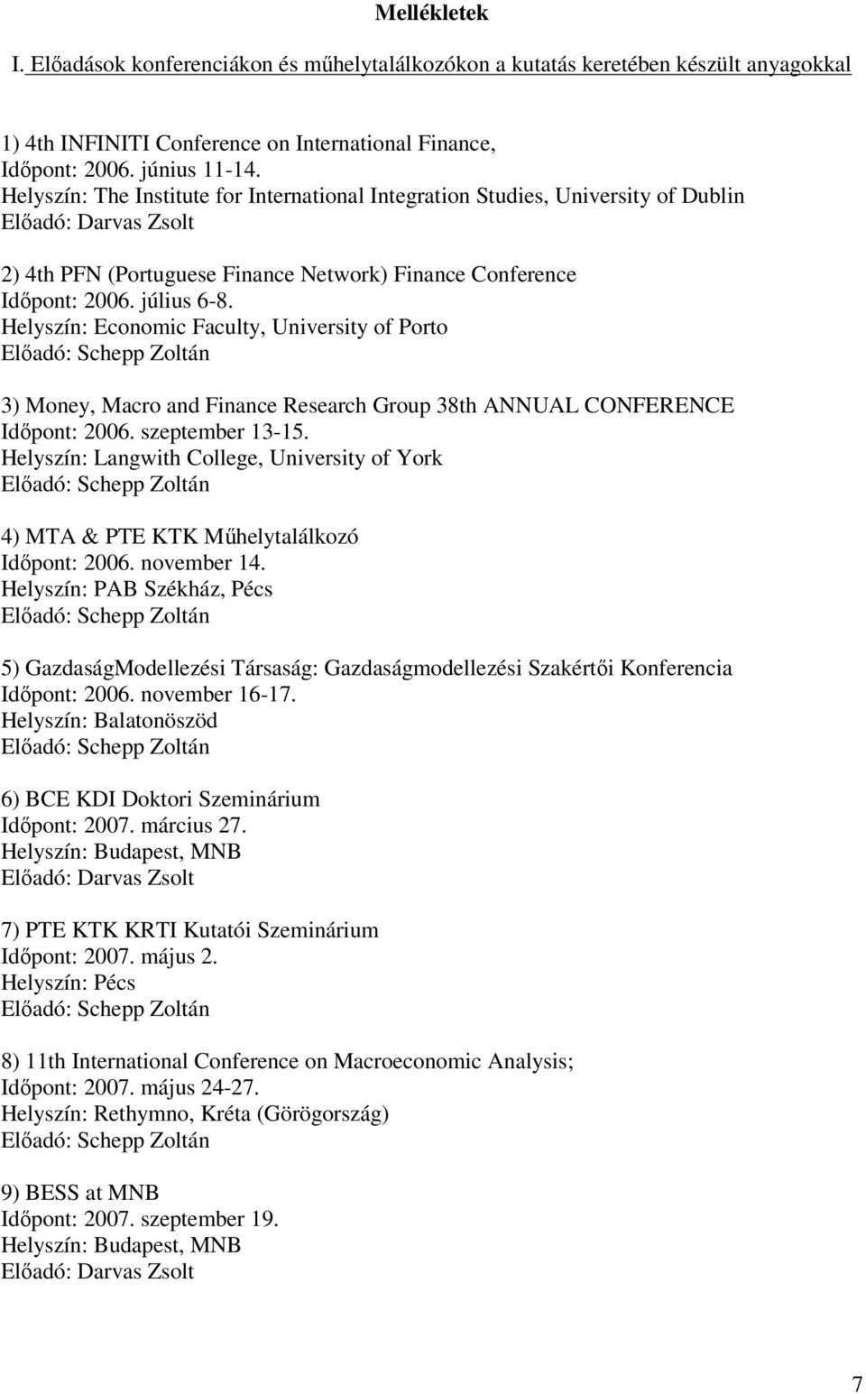 Helyszín: Economic Faculty, University of Porto Elıadó: Schepp Zoltán 3) Money, Macro and Finance Research Group 38th ANNUAL CONFERENCE Idıpont: 2006. szeptember 13-15.