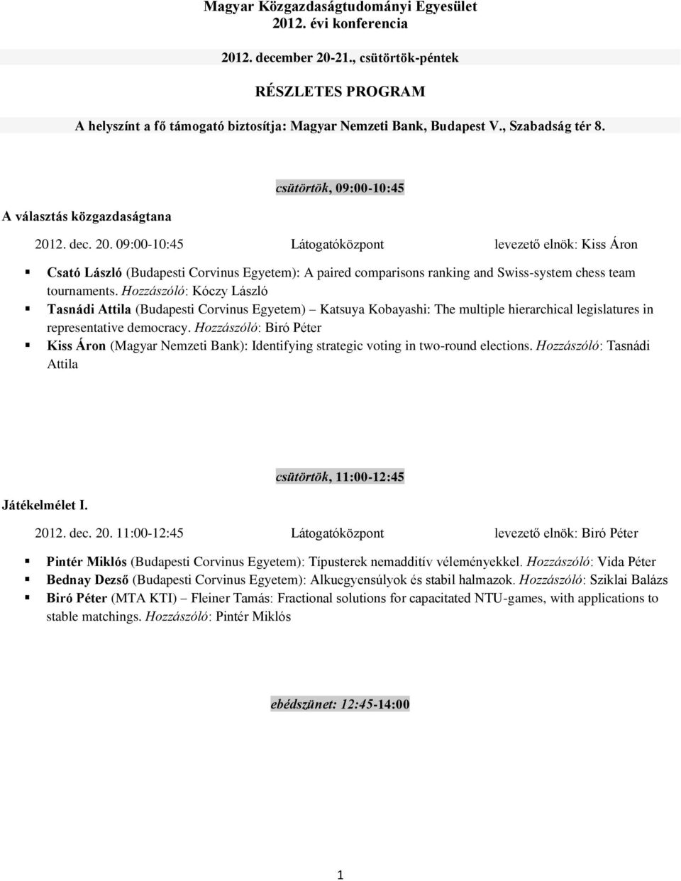 2. dec. 20. 09:00-10:45 Látogatóközpont levezető elnök: Kiss Áron Csató László (Budapesti Corvinus Egyetem): A paired comparisons ranking and Swiss-system chess team tournaments.