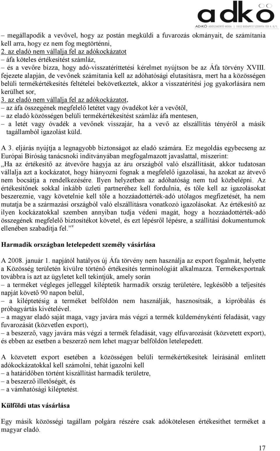 fejezete alapján, de vevőnek számítania kell az adóhatósági elutasításra, mert ha a közösségen belüli termékértékesítés feltételei bekövetkeztek, akkor a visszatérítési jog gyakorlására nem kerülhet