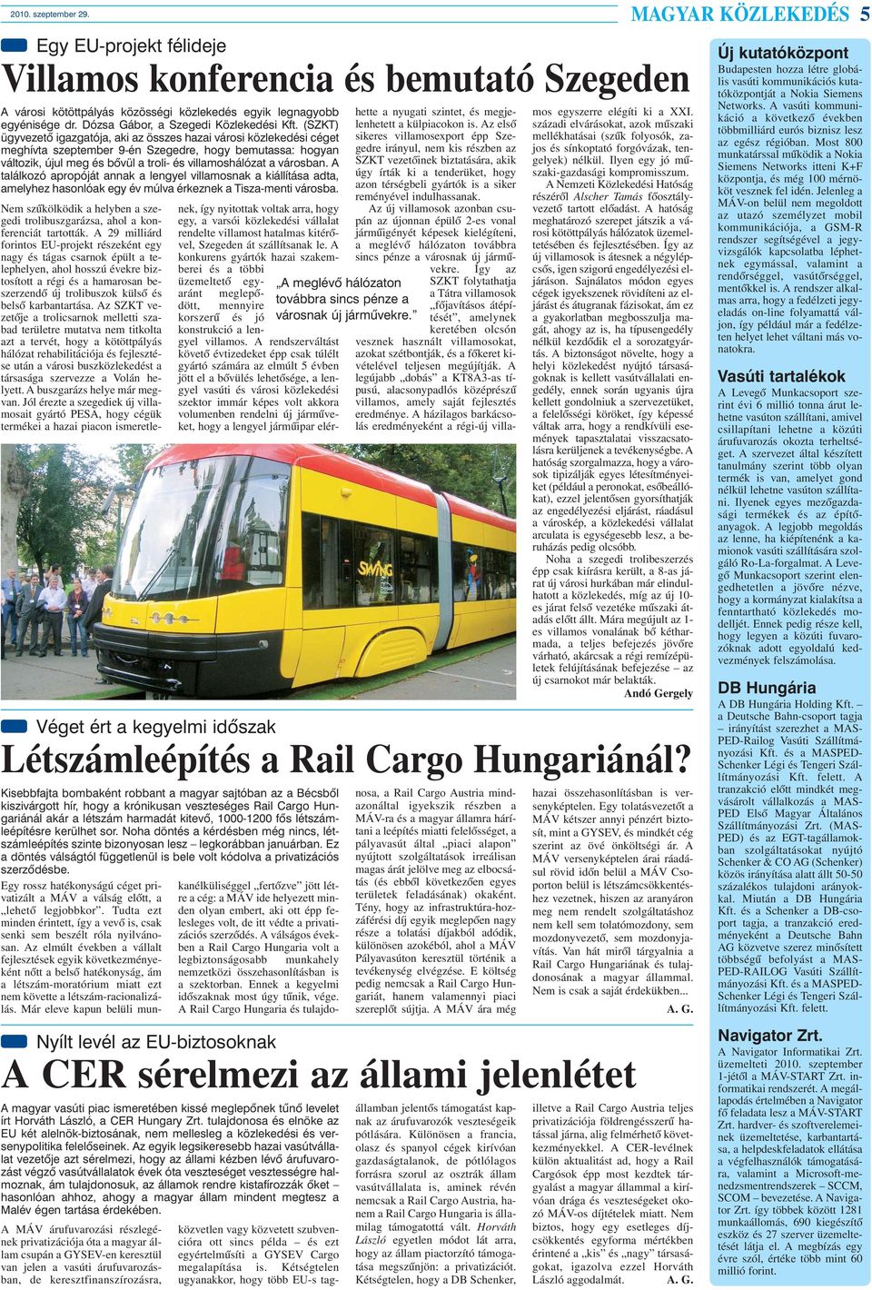 (SZKT) ügyvezetõ igazgatója, aki az összes hazai városi közlekedési céget meghívta szeptember 9-én Szegedre, hogy bemutassa: hogyan változik, újul meg és bõvül a troli- és villamoshálózat a városban.