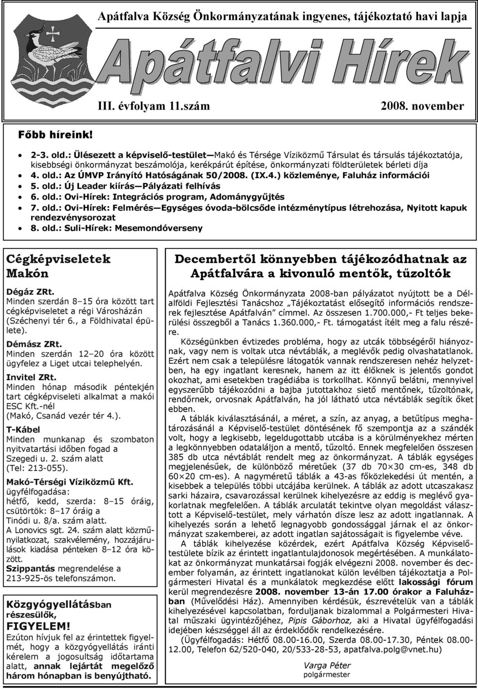 : Az ÚMVP Irányító Hatóságának 50/2008. (IX.4.) közleménye, Faluház információi 5. old.: Új Leader kiírás Pályázati felhívás 6. old.: Ovi-Hírek: Integrációs program, Adománygyűjtés 7. old.: Ovi-Hírek: Felmérés Egységes óvoda-bölcsőde intézménytípus létrehozása, Nyitott kapuk rendezvénysorozat 8.