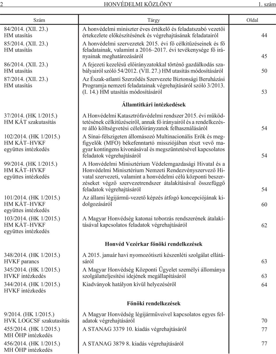 évi fõ célkitûzéseinek és fõ feladatainak, valamint a 2016 2017. évi tevékenysége fõ irányainak meghatározásáról 45 A fejezeti kezelésû elõirányzatokkal történõ gazdálkodás szabályairól szóló 54/2012.