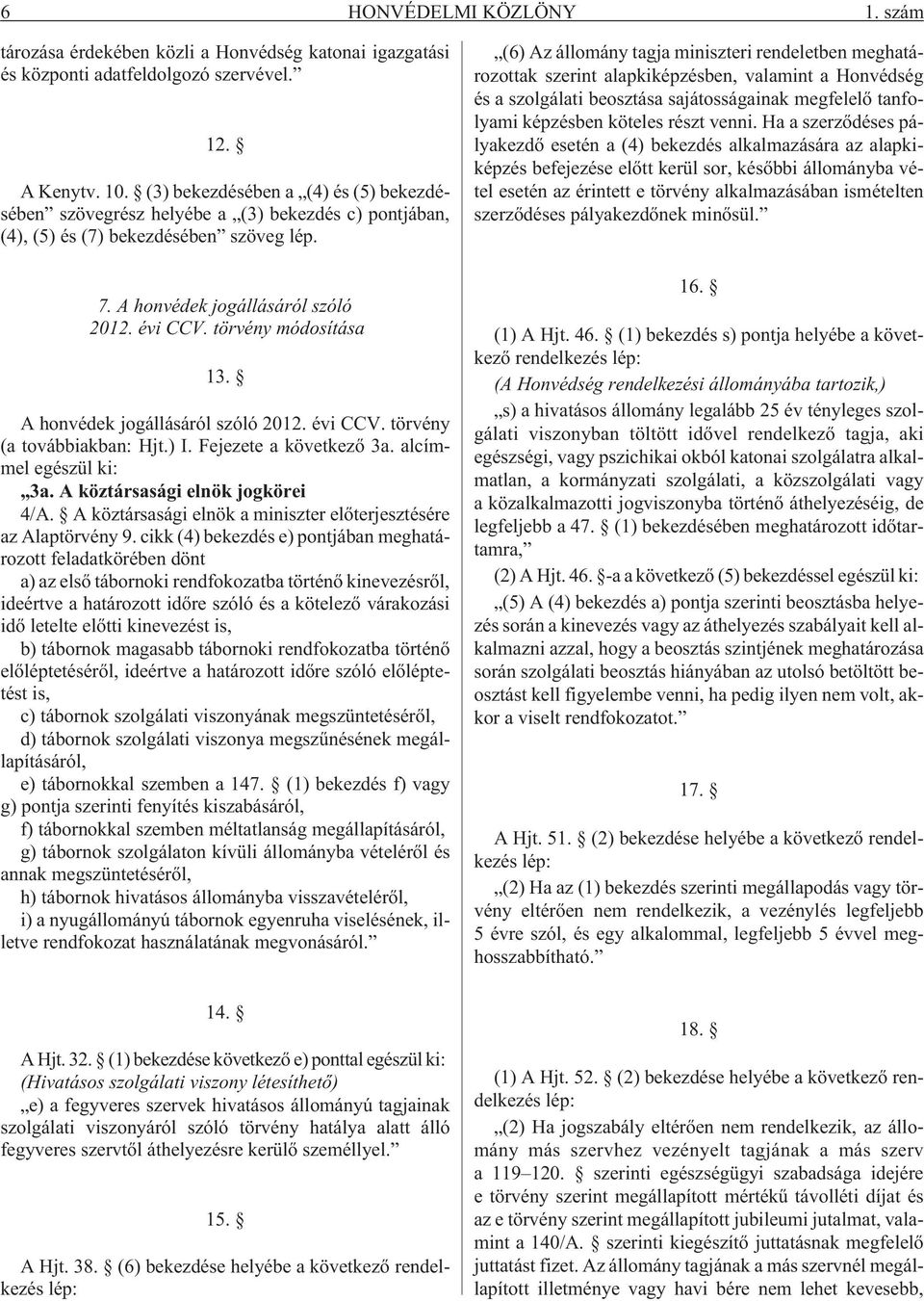 törvény módosítása 13. A honvédek jogállásáról szóló 2012. évi CCV. törvény (a továbbiakban: Hjt.) I. Fejezete a következõ 3a. alcímmel egészül ki: 3a. A köztársasági elnök jogkörei 4/A.