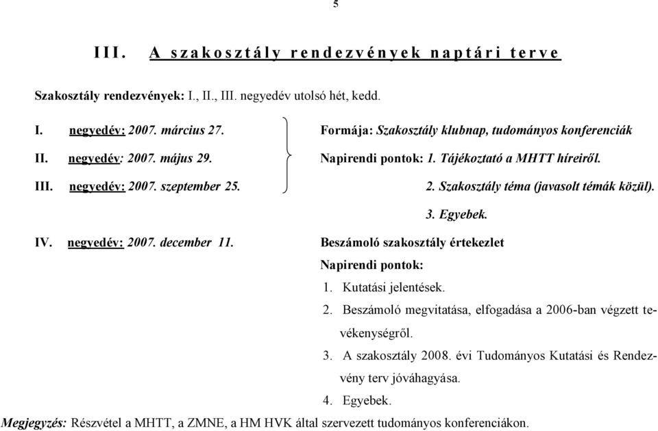 3. Egyebek. IV. negyedév: 2007. december 11. Beszámoló szakosztály értekezlet Napirendi pontok: 1. Kutatási jelentések. 2. Beszámoló megvitatása, elfogadása a 2006-ban végzett tevékenységről.