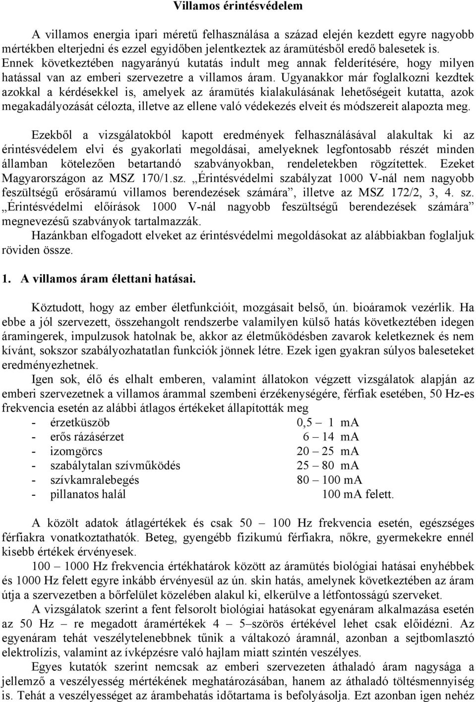 gyanakkor már foglalkozni kzdtk azokkal a kérdéskkl is, amlyk az áramütés kialakulásának lhtőségit kutatta, azok mgakadályozását célozta, illtv az lln való védkzés lvit és módszrit alapozta mg.