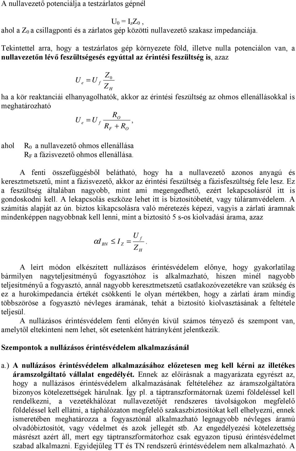 akkor az érintési fszültség az ohmos llnállásokkal is mghatározható RO = f, R + R F O ahol R 0 a nullavztő ohmos llnállása R F a fázisvztő ohmos llnállása.