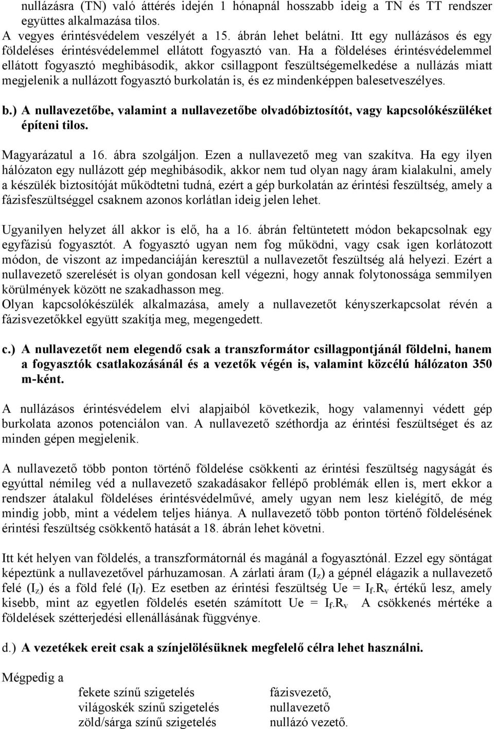 Ha a földléss érintésvédlmml llátott fogyasztó mghibásodik, akkor csillagpont fszültségmlkdés a nullázás miatt mgjlnik a nullázott fogyasztó bu