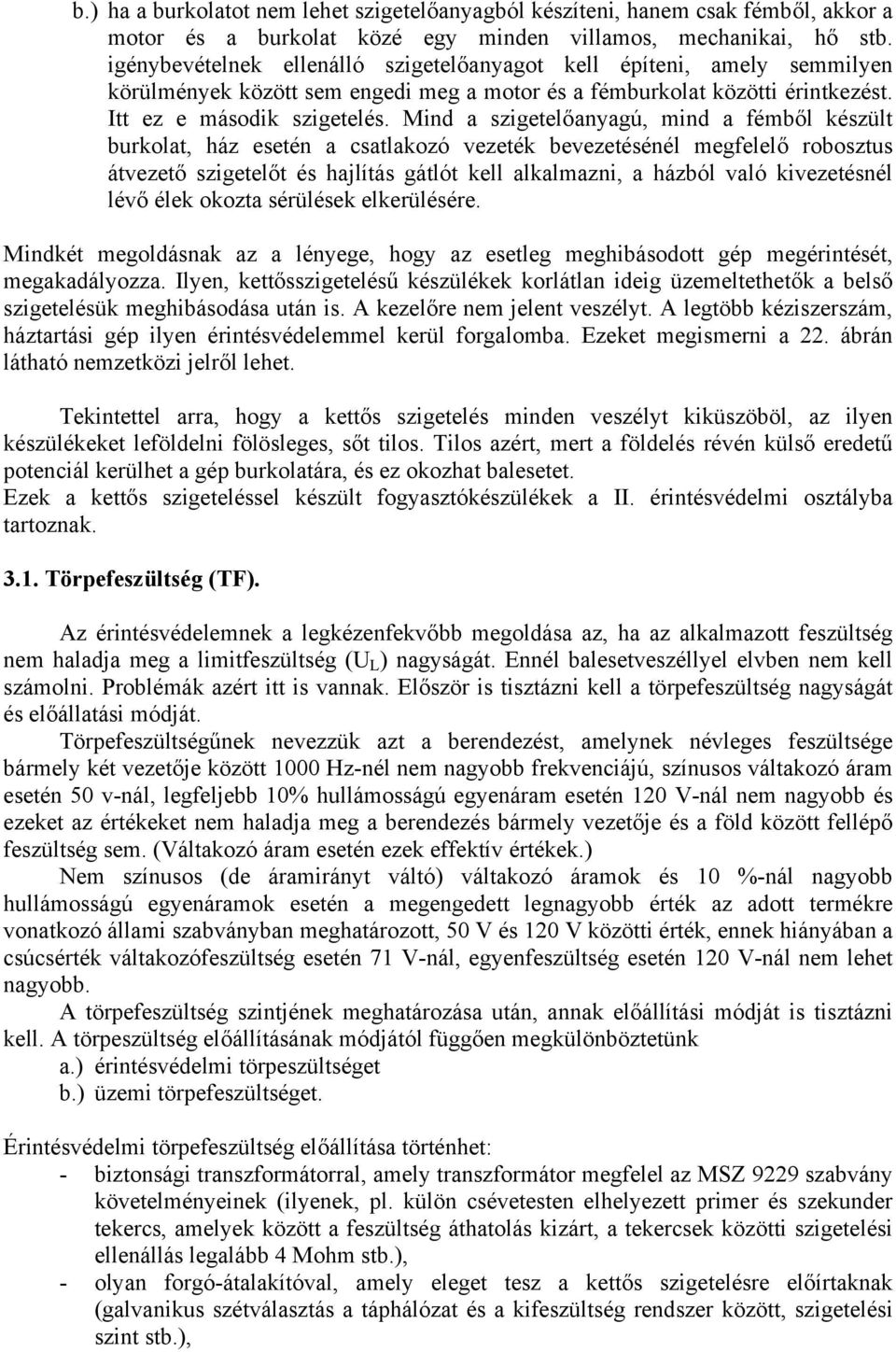 Mind a szigtlőanyagú, mind a fémből készült burkolat, ház stén a csatlakozó vzték bvztésénél mgfllő robosztus átvztő szigtlőt és hajlítás gátlót kll alkalmazni, a házból való kivztésnél lévő élk