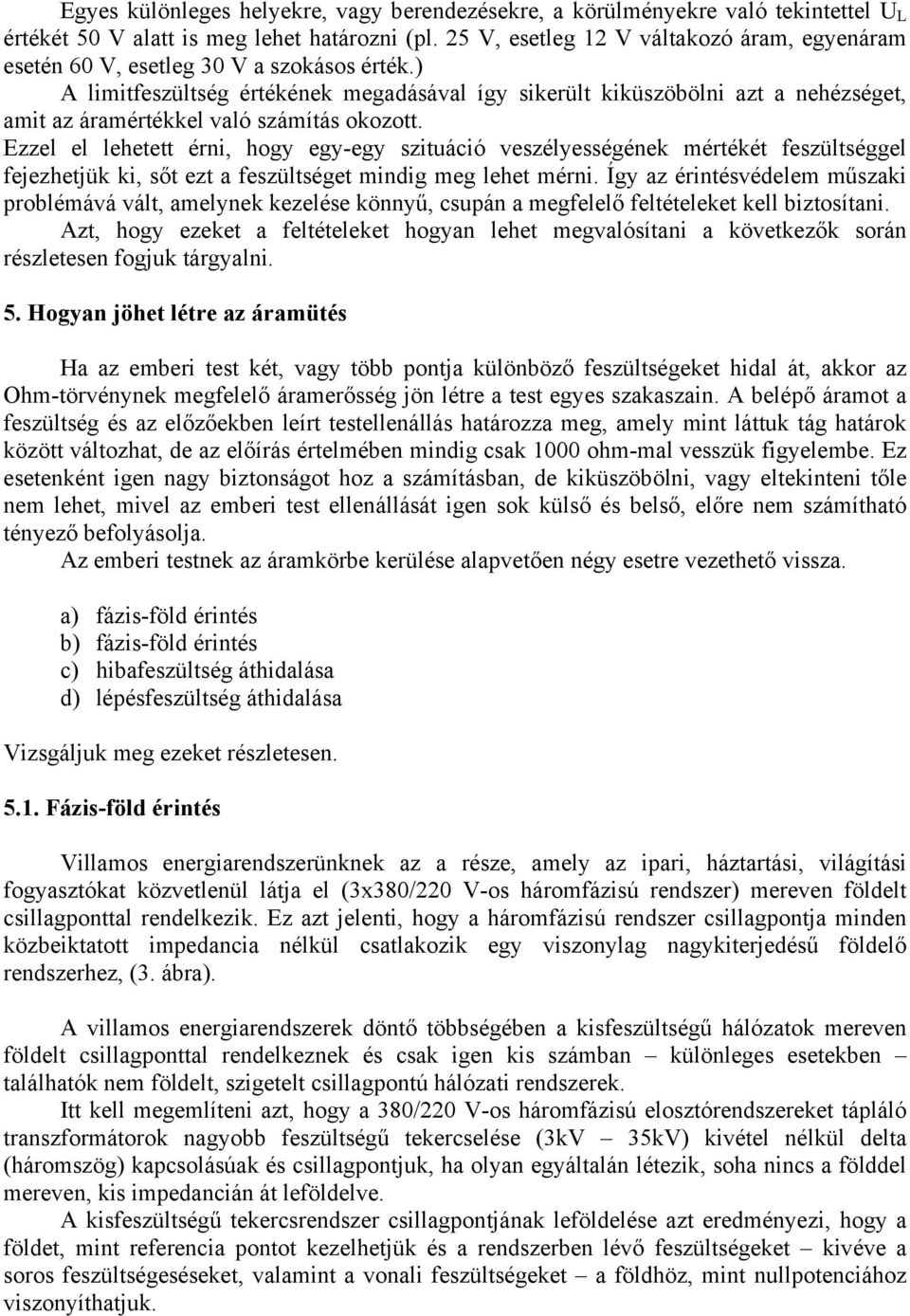 Ezzl l lhttt érni, hogy gy-gy szituáció vszélysségénk mértékét fszültséggl fjzhtjük ki, sőt zt a fszültségt mindig mg lht mérni.