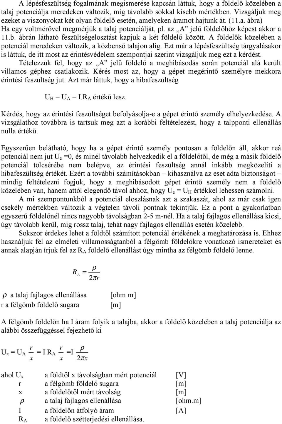 A földlők közlébn a potnciál mrdkn változik, a közbnső talajon alig. Ezt már a lépésfszültség tárgyalásakor is láttuk, d itt most az érintésvédlm szmpontjai szrint vizsgáljuk mg zt a kérdést.