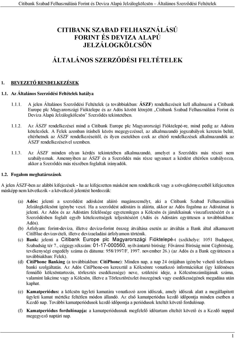 1. Az Általános Szerződési Feltételek hatálya 1.1.1. A jelen Általános Szerződési Feltételek (a továbbiakban: ÁSZF) rendelkezéseit kell alkalmazni a Citibank Europe plc Magyarországi Fióktelepe és az