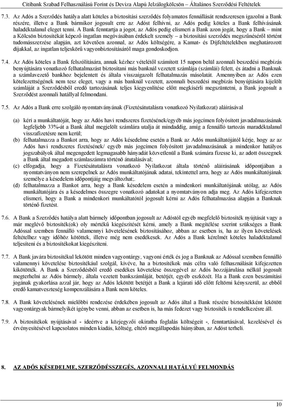 A Bank fenntartja a jogot, az Adós pedig elismeri a Bank azon jogát, hogy a Bank mint a Kölcsön biztosítékát képező ingatlan megóvásában érdekelt személy a biztosítási szerződés megszűnéséről történt