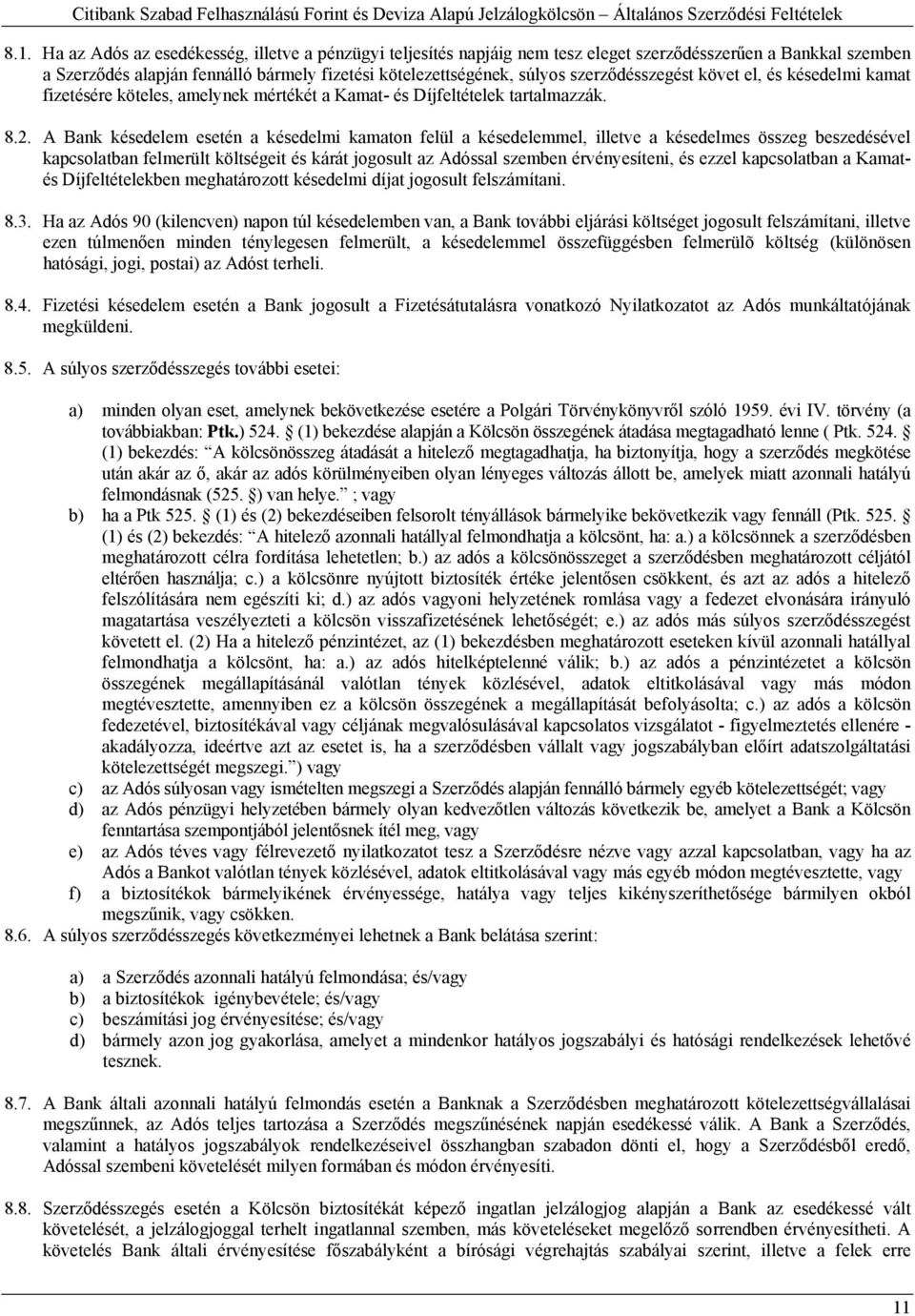 A Bank késedelem esetén a késedelmi kamaton felül a késedelemmel, illetve a késedelmes összeg beszedésével kapcsolatban felmerült költségeit és kárát jogosult az Adóssal szemben érvényesíteni, és