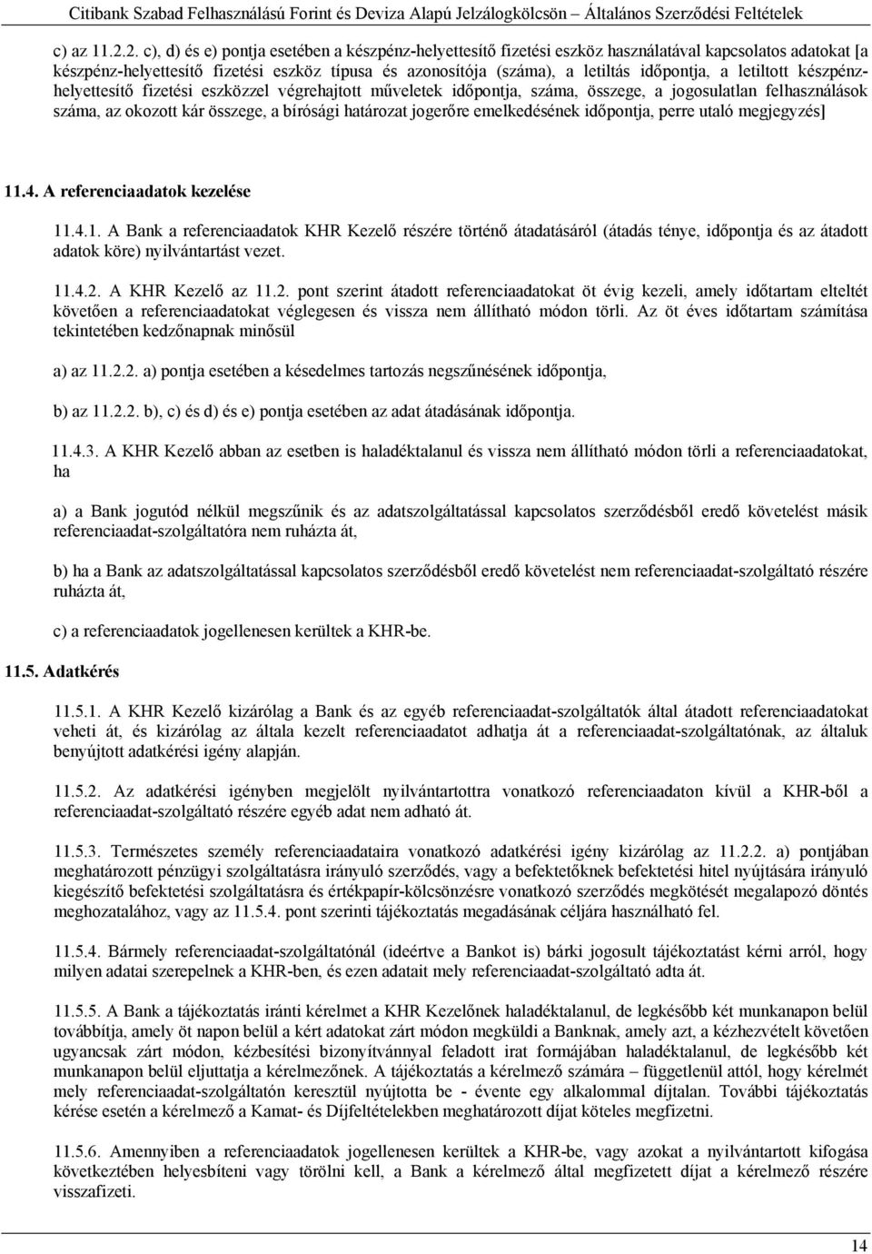 időpontja, a letiltott készpénzhelyettesítő fizetési eszközzel végrehajtott műveletek időpontja, száma, összege, a jogosulatlan felhasználások száma, az okozott kár összege, a bírósági határozat