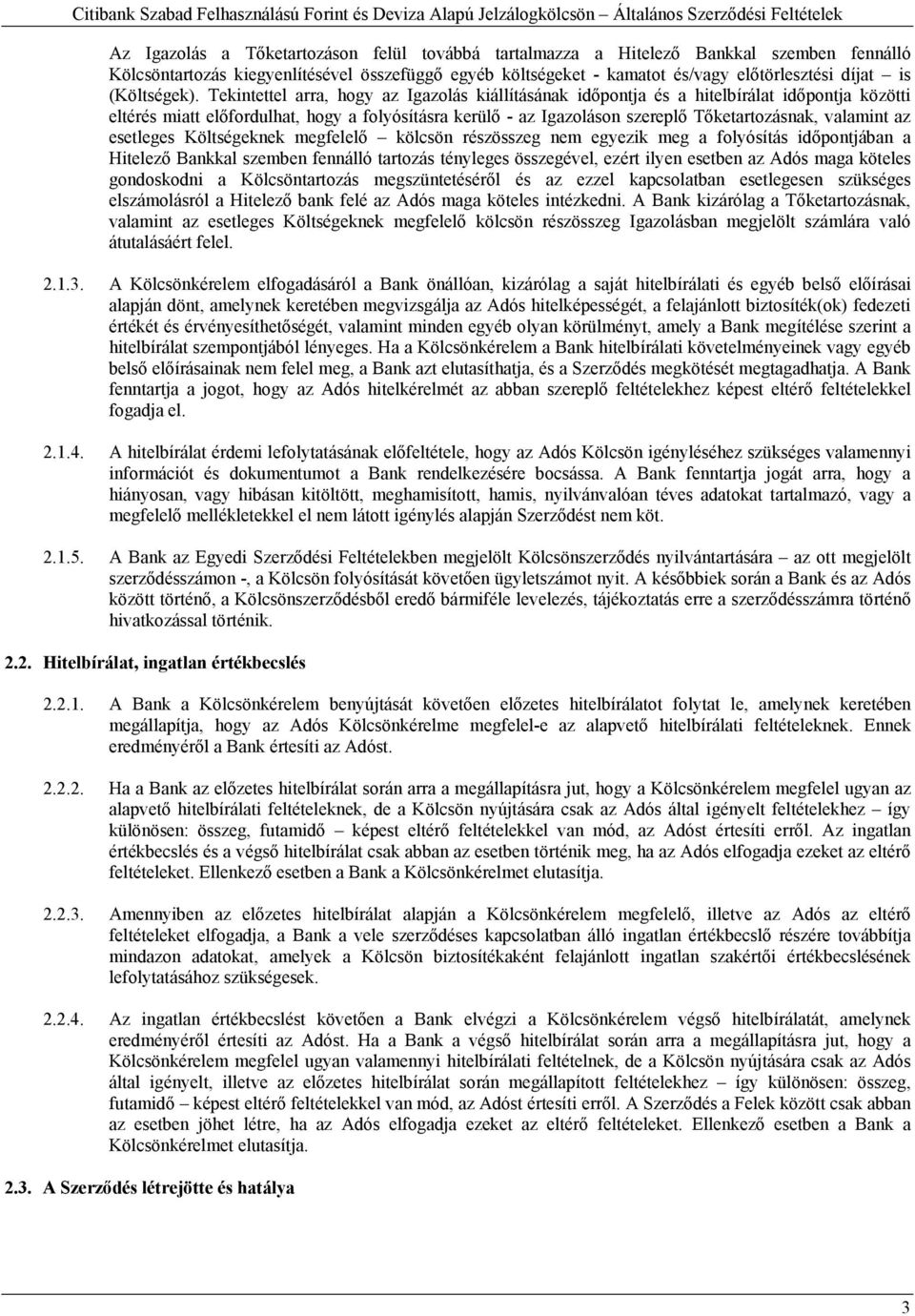 Tekintettel arra, hogy az Igazolás kiállításának időpontja és a hitelbírálat időpontja közötti eltérés miatt előfordulhat, hogy a folyósításra kerülő - az Igazoláson szereplő Tőketartozásnak,