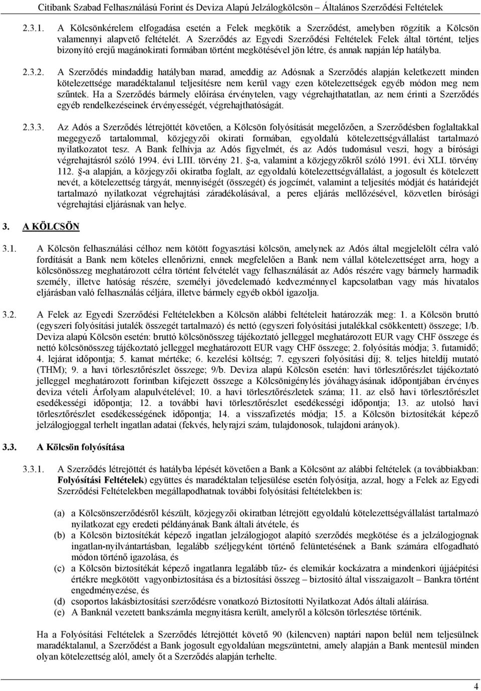 3.2. A Szerződés mindaddig hatályban marad, ameddig az Adósnak a Szerződés alapján keletkezett minden kötelezettsége maradéktalanul teljesítésre nem kerül vagy ezen kötelezettségek egyéb módon meg