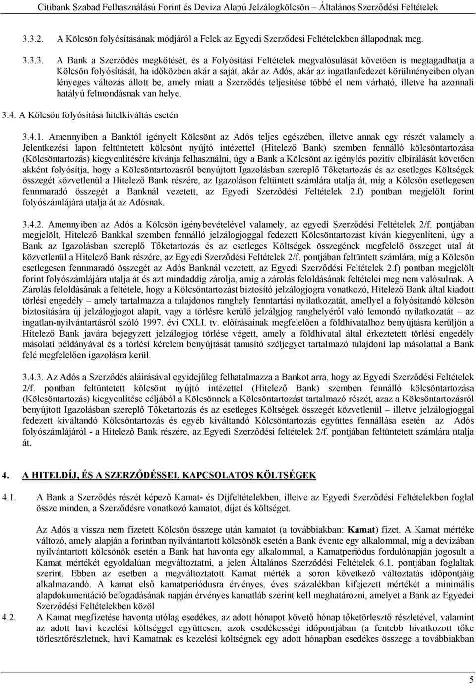 nem várható, illetve ha azonnali hatályú felmondásnak van helye. 3.4. A Kölcsön folyósítása hitelkiváltás esetén 3.4.1.