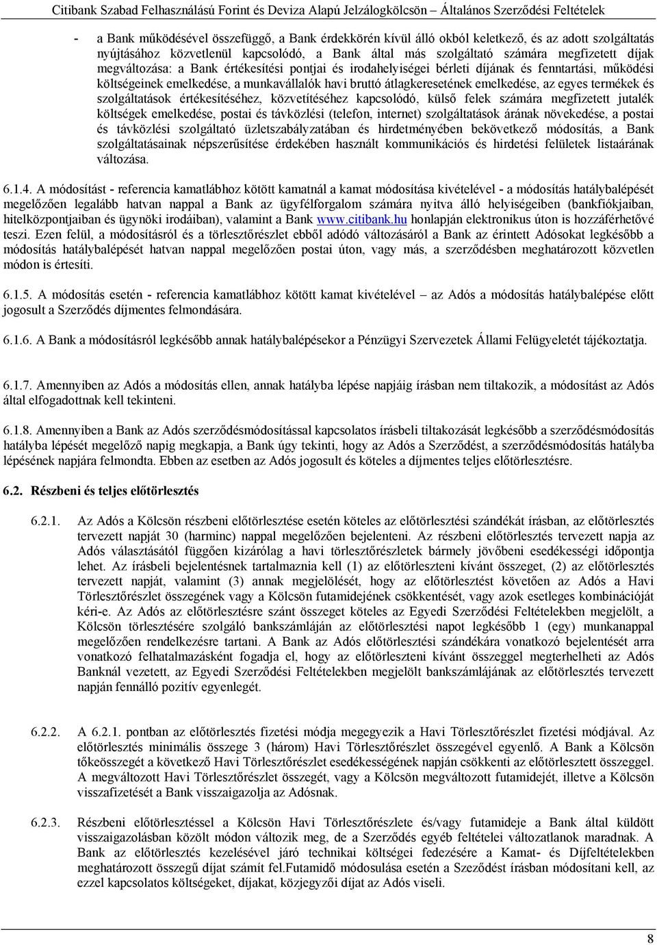 termékek és szolgáltatások értékesítéséhez, közvetítéséhez kapcsolódó, külső felek számára megfizetett jutalék költségek emelkedése, postai és távközlési (telefon, internet) szolgáltatások árának