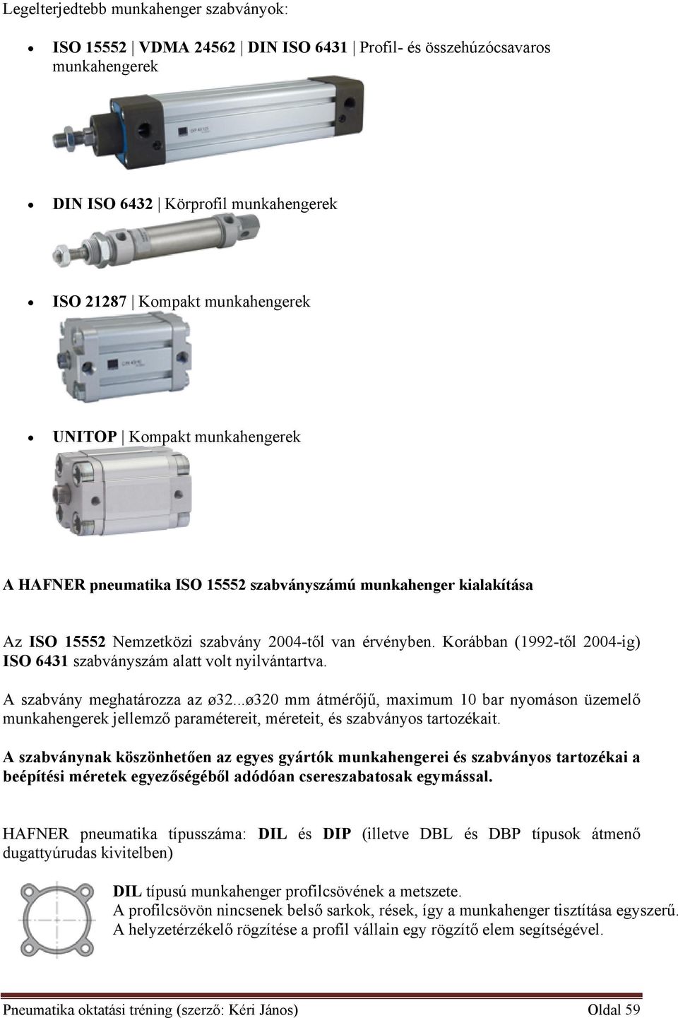 Korábban (1992-től 2004-ig) ISO 6431 szabványszám alatt volt nyilvántartva. A szabvány meghatározza az ø32.