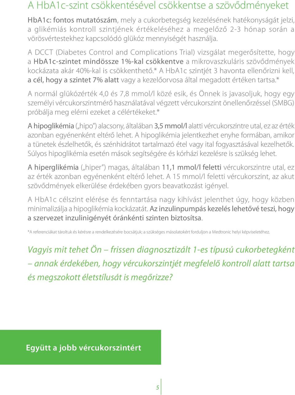 A DCCT (Diabetes Control and Complications Trial) vizsgálat megerősítette, hogy a HbA1c-szintet mindössze 1%-kal csökkentve a mikrovaszkuláris szövődmények kockázata akár 40%-kal is csökkenthető.