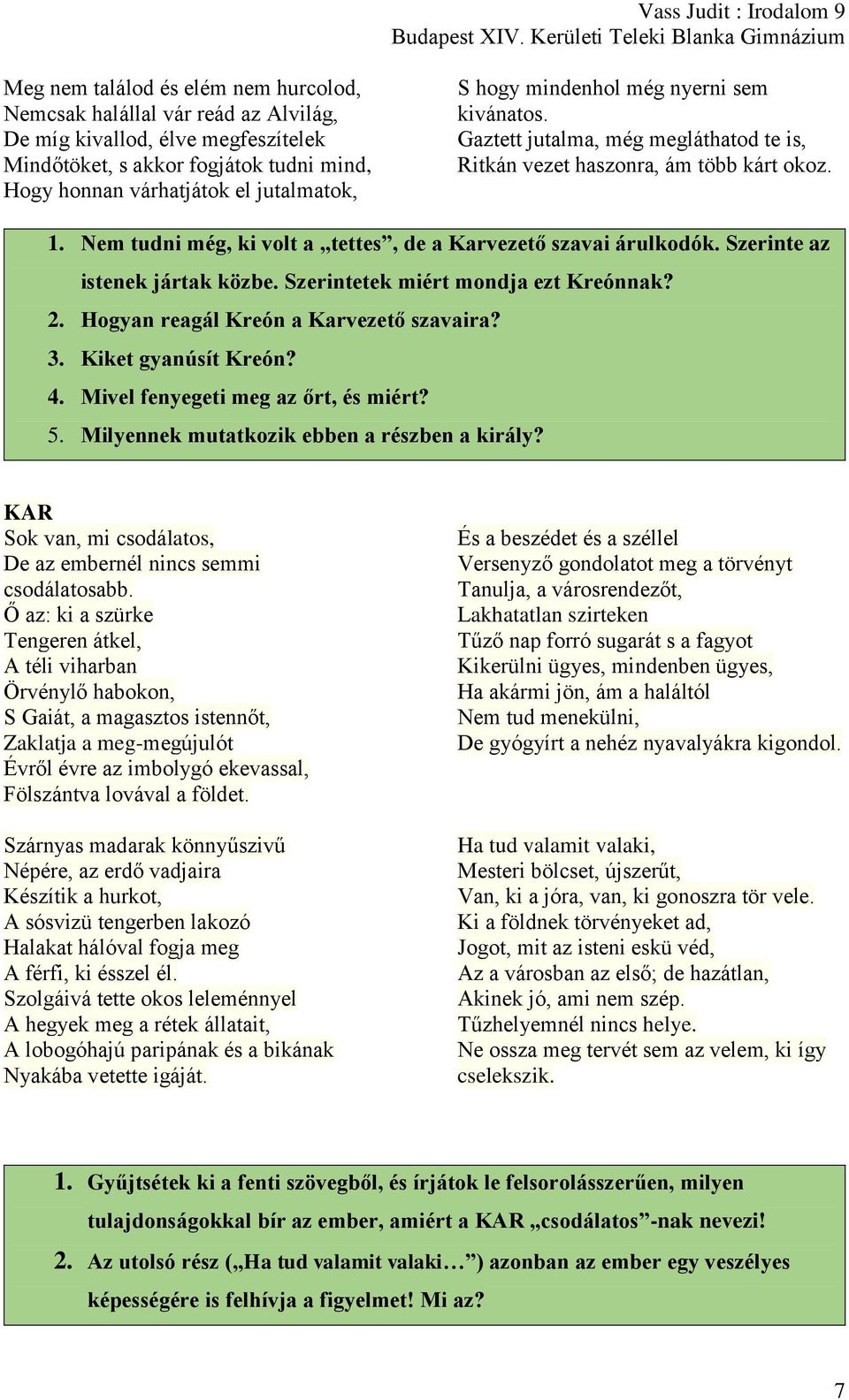 Szerinte az istenek jártak közbe. Szerintetek miért mondja ezt Kreónnak? 2. Hogyan reagál Kreón a Karvezető szavaira? 3. Kiket gyanúsít Kreón? 4. Mivel fenyegeti meg az őrt, és miért? 5.