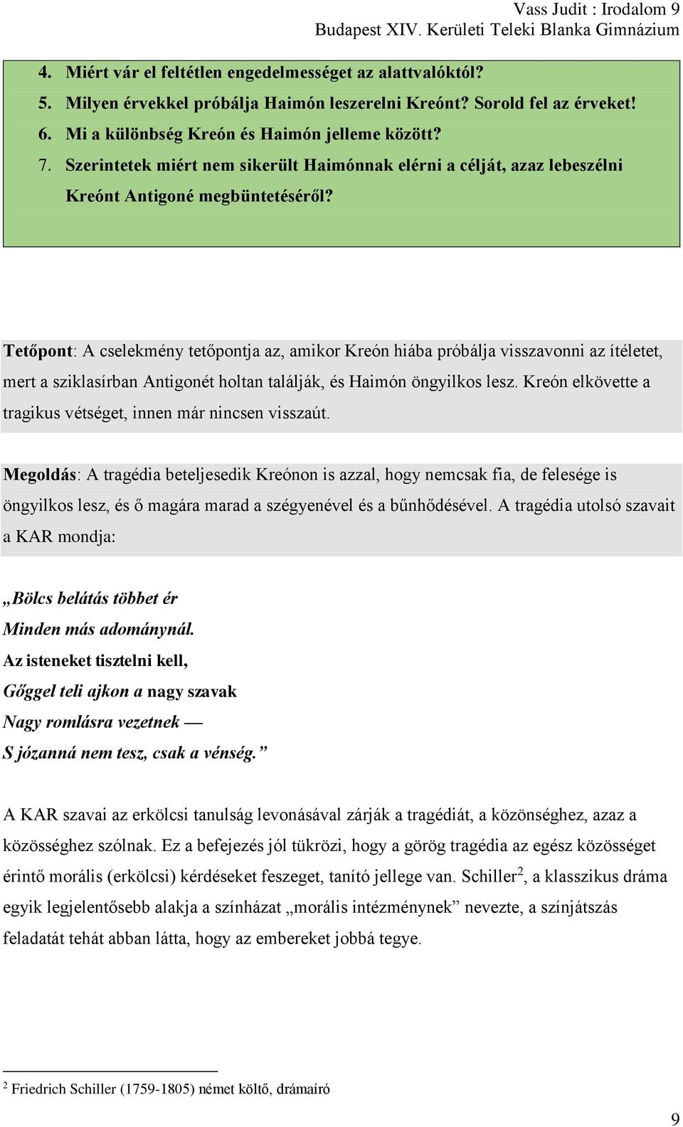 Tetőpont: A cselekmény tetőpontja az, amikor Kreón hiába próbálja visszavonni az ítéletet, mert a sziklasírban Antigonét holtan találják, és Haimón öngyilkos lesz.