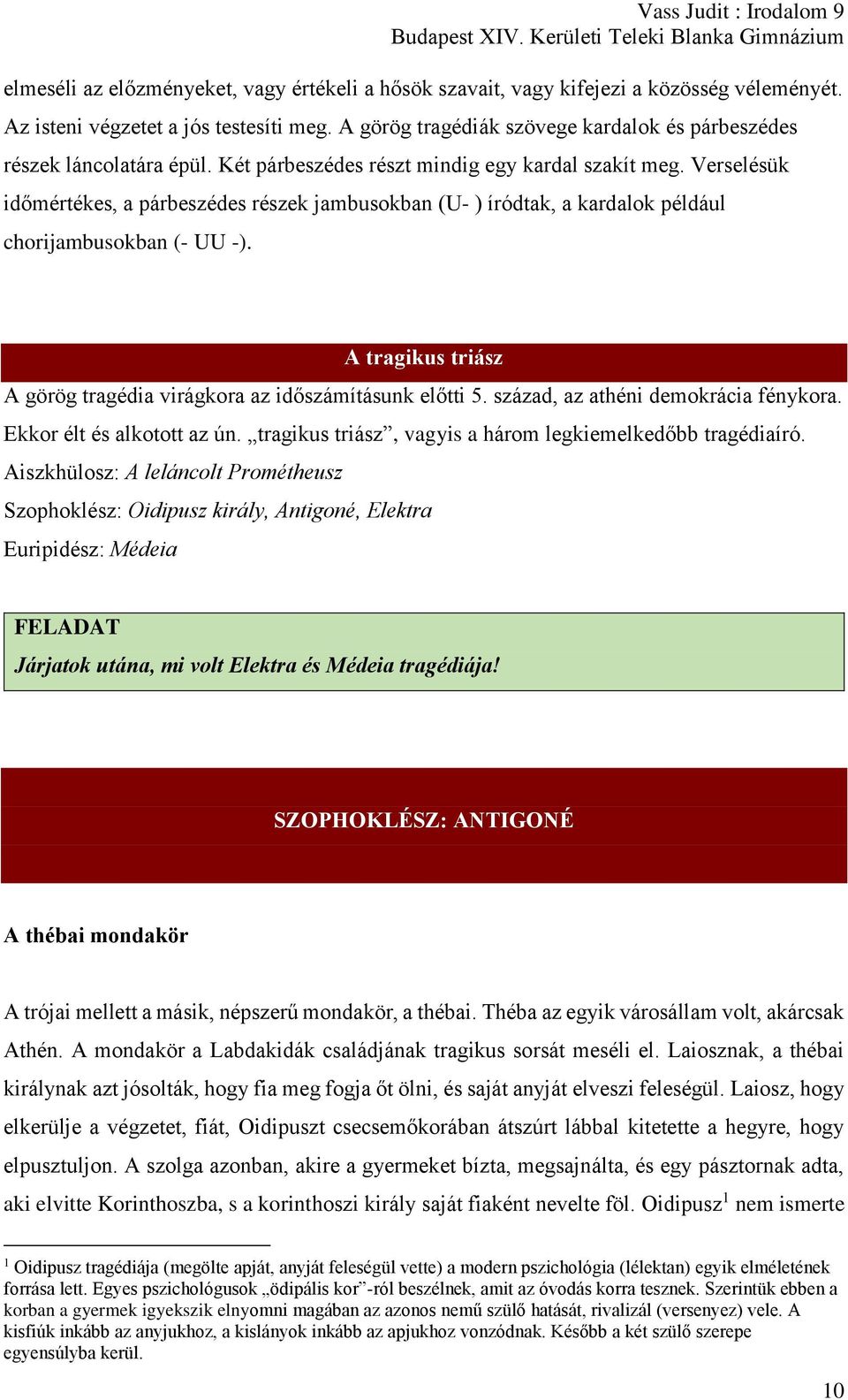 Verselésük időmértékes, a párbeszédes részek jambusokban (U- ) íródtak, a kardalok például chorijambusokban (- UU -). A tragikus triász A görög tragédia virágkora az időszámításunk előtti 5.