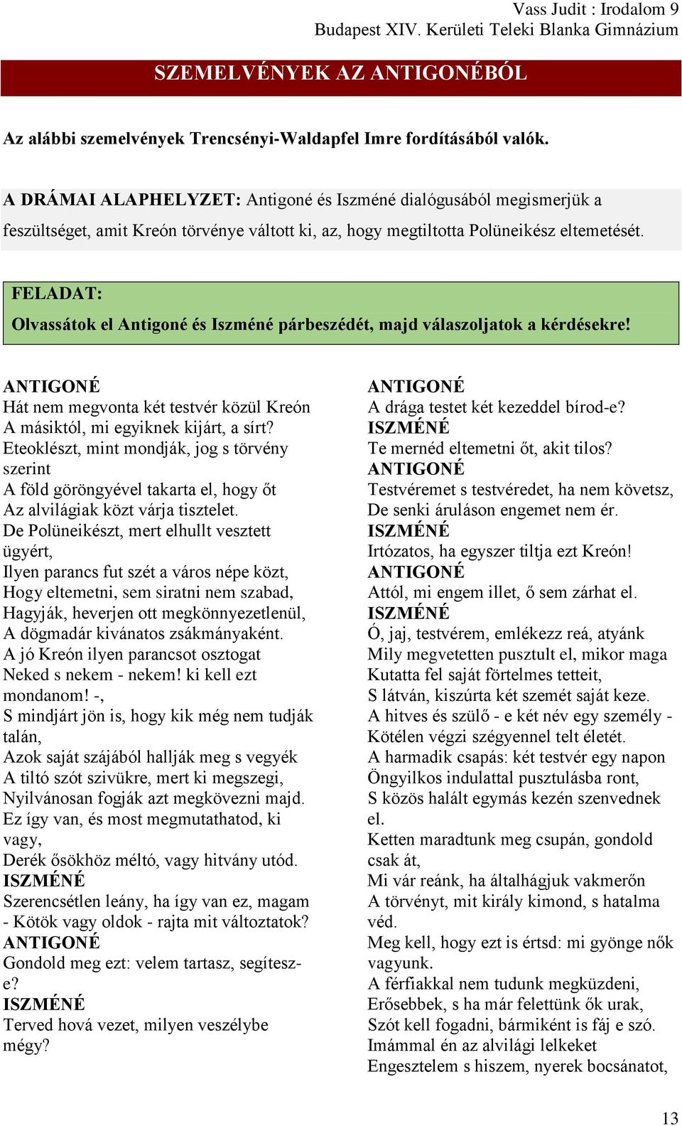 FELADAT: Olvassátok el Antigoné és Iszméné párbeszédét, majd válaszoljatok a kérdésekre! Hát nem megvonta két testvér közül Kreón A másiktól, mi egyiknek kijárt, a sírt?