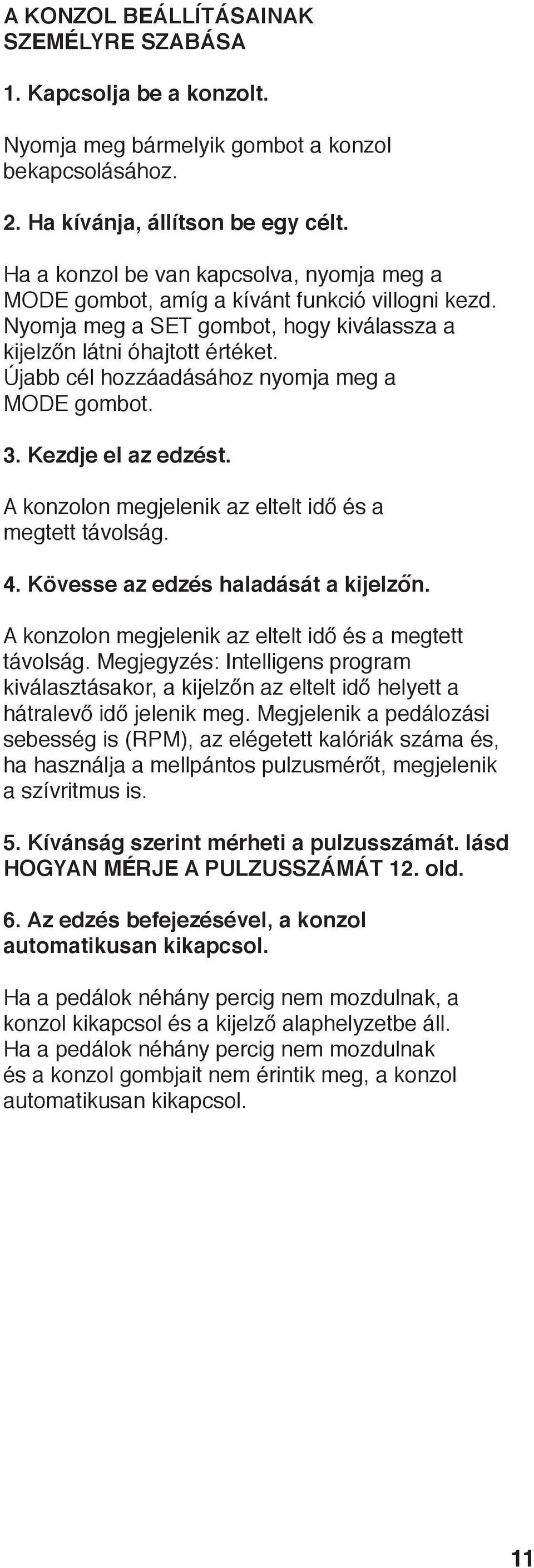 Újabb cél hozzáadásához nyomja meg a MODE gombot. 3. Kezdje el az edzést. A konzolon megjelenik az eltelt idő és a megtett távolság.. Kövesse az edzés haladását a kijelzőn.