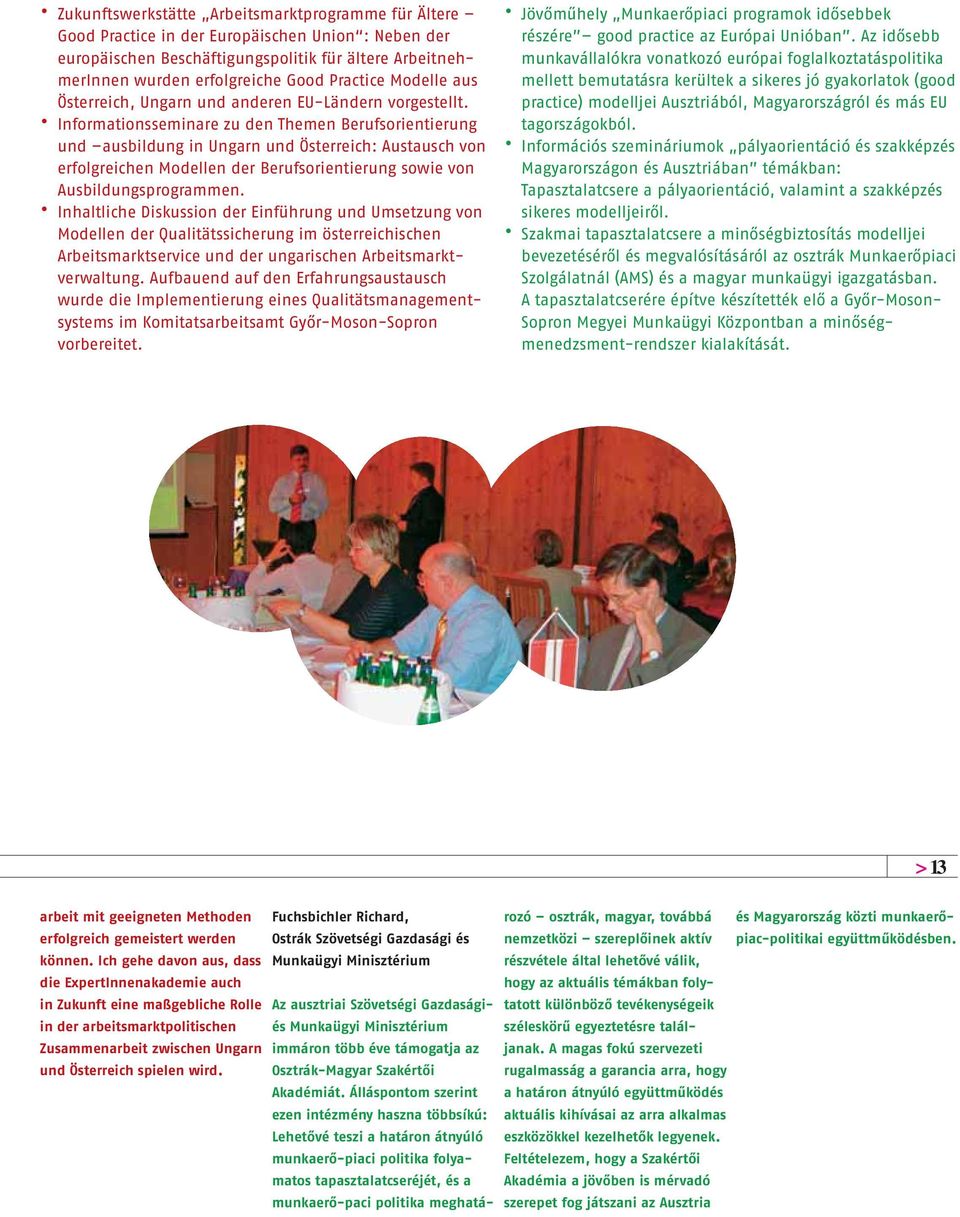 Informationsseminare zu den Themen Berufsorientierung und ausbildung in Ungarn und Österreich: Austausch von erfolgreichen Modellen der Berufsorientierung sowie von Ausbildungsprogrammen.